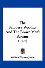 The Skipper's Wooing: And The Brown Man's Servant (1897)