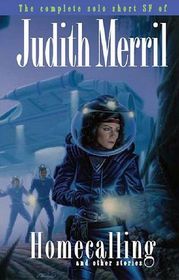 Homecalling And Other Stories: The Complete Solo Short SF Of Judith Merril