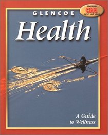Glencoe Health,: A Guide to Wellness Student Edition
