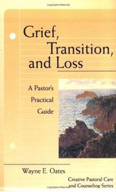 Grief, Transition, and Loss: A Pastor's Practical Guide (Creative Pastoral Care and Counseling)