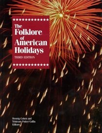 Folklore of American Holidays: A Compilation of More Than 600 Beliefs, Legends, Superstitions, Proverbs, Riddles, Poems, Songs, Dances, Games, Plays, Pageants, ... Foods, and (Folklore of American Holidays)