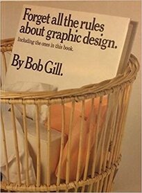 Forget All the Rules About Graphic Design: Including the Ones in This Book