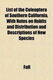 List of the Coleoptera of Southern California, With Notes on Habits and Distribution and Descriptions of New Species