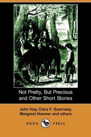 Not Pretty, But Precious and Other Short Stories (Dodo Press)