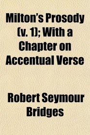Milton's Prosody (v. 1); With a Chapter on Accentual Verse
