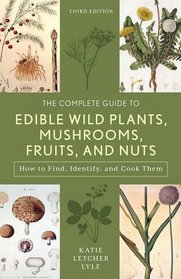Complete Guide to Edible Wild Plants, Mushrooms, Fruits, and Nuts: How to Find, Identify, and Cook Them (Guide to Series)
