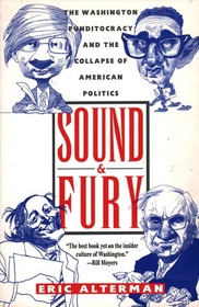 Sound and Fury: The Washington Punditocracy and the Collapse of American Politics