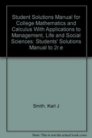 Student Solutions Manual for College Mathematics and Calculus With Applications to Management, Life and Social Sciences
