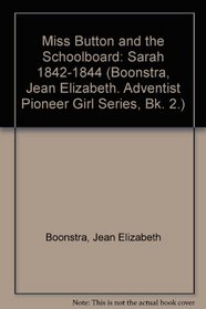 Miss Button and the Schoolboard: Sarah 1842-1844 (Boonstra, Jean Elizabeth. Adventist Pioneer Girl Series, Bk. 2.)