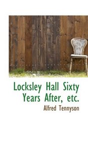 Locksley Hall Sixty Years After, etc.