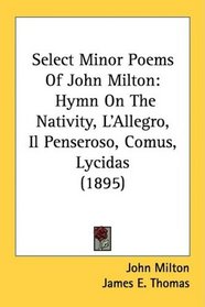Select Minor Poems Of John Milton: Hymn On The Nativity, L'Allegro, Il Penseroso, Comus, Lycidas (1895)