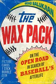 The Wax Pack: On the Open Road in Search of Baseball?s Afterlife