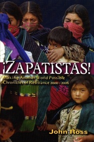 Zapatistas: Making Another World Possible: Chronicles of Resistance 2000-2006