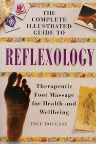 The Complete Illustrated Guide to Reflexology: Therapeutic Foot Massage for Health and Well-Being