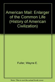 American Mail: Enlarger of the Common Life (History of American Civilization)