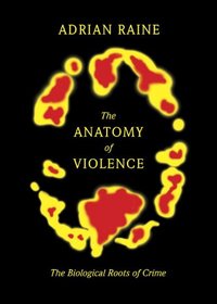 The Anatomy of Violence: The Biological Roots of Crime