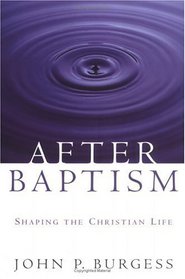 After Baptism: Shaping The Christian Life