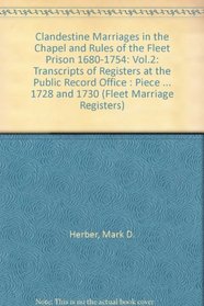 Clandestine Marriages in the Chapel and Rules of the Fleet Prison 1680-1754: Vol.2: Transcripts of Registers at the Public Record Office : Piece RG7/3, ... 1728 and 1730 (Fleet Marriage Registers)