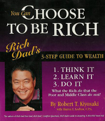 You Can Choose to Be Rich: Rich Dad's 3-step Guide to Wealth (Rich Dad Book Series)