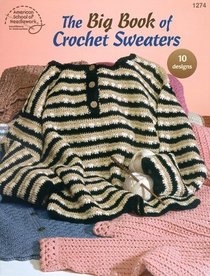 The Big Book of Crochet Sweaters: 10 Designs