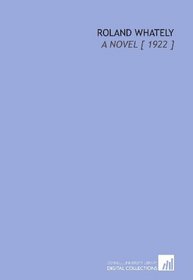 Roland Whately: A Novel [ 1922 ]