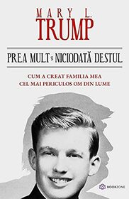 Prea Mult Si Niciodata Destul Cum A Creat Familia Mea Cel Mai Periculos Om Din Lume (Too Much and Never Enough) (Romanian Edition)