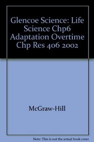 Glencoe Science: Life Science Chp6 Adaptation Overtime Chp Res 406 2002