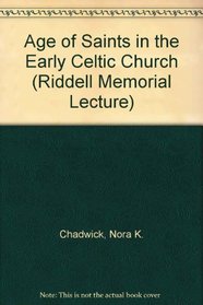 The Age of the Saints in the Early Celtic Church: the Riddell Memorial Lectures, Thirty-Second Series, Delivered at King's College in the University of