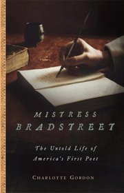 Mistress Bradstreet : The Untold Life of America's First Poet