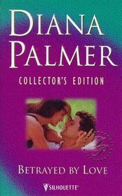 Betrayed by Love (Diana Palmer Collector's Editions)