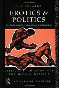 Erotics  Politics: Gay Male Sexuality, Masculinity and Feminism (Critical Studies on Men and Masculinities)