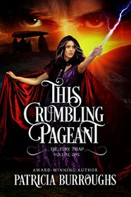 This Crumbling Pageant: Book One of the Fury Triad