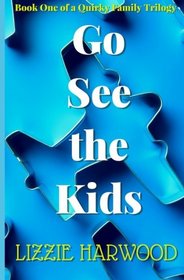 Go See the Kids (A Quirky Family Trilogy) (Volume 1)
