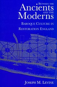Between the Ancients and Moderns : Baroque Culture in Restoration England