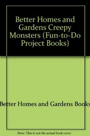 Creepy Monsters (Better Homes and Gardens Fun-to-Do Project Books)