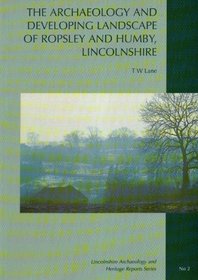 Archaeology and Developing Landscape of Ropsley and Humby, Lincolnshire (Lincolnshire Archaeology & Heritage Reports)