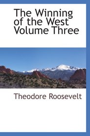 The Winning of the West Volume Three