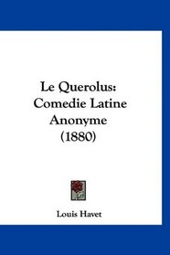 Le Querolus: Comedie Latine Anonyme (1880) (French Edition)