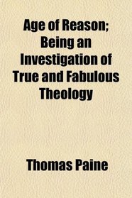 Age of Reason; Being an Investigation of True and Fabulous Theology