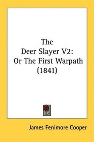 The Deer Slayer V2: Or The First Warpath (1841)