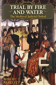 Trial by Fire and Water: The Medieval Judicial Ordeal
