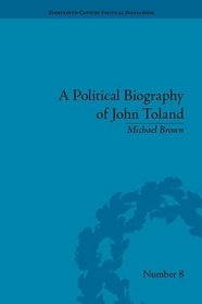 A Political Biography of John Toland (Eighteenth-Century Political Biographies Ser)