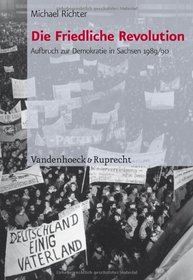 Die Friedliche Revolution: Aufbruch zur Demokratie in Sachsen 1989/90 (Schriften des Hannah-Arendt-Instituts fur Totalitarismusforschung) (German Edition)