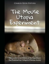 The Mouse Utopia Experiment: The Controversial History of the Experiment that Predicted the Collapse of Human Society