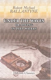 Under the Waves; or, Diving in Deep Waters: A Tale