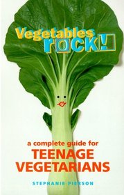 Vegetables Rock! : A Complete Guide for Teenage Vegetarians