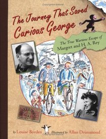 The Journey That Saved Curious George : The True Wartime Escape of Margret and H.A. Rey