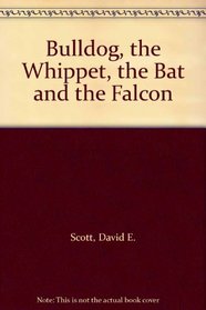 Bulldog, the Whippet, the Bat and the Falcon