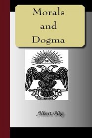 MORALS and DOGMA of the Ancient and Accepted Scottish Rite of Freemasonry