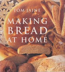 MAKING BREAD AT HOME (50 RECIPES FROM AROUND THE WORLD)